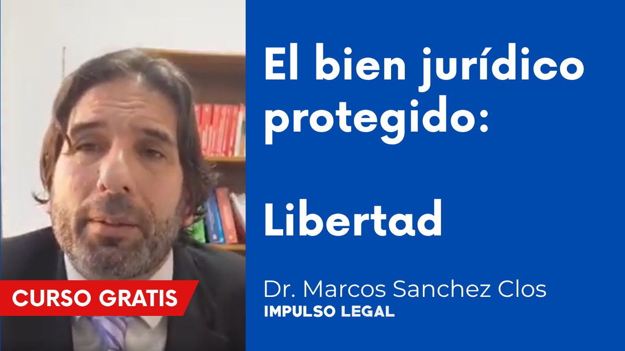 El bien jurídico protegido: Libertad | Dr. Marcos Sanchez Clos